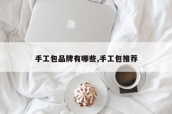 手工包品牌有哪些,手工包推荐