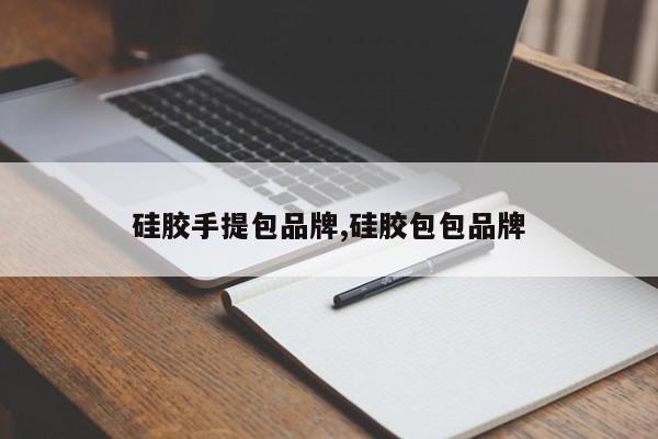 硅胶手提包品牌,硅胶包包品牌